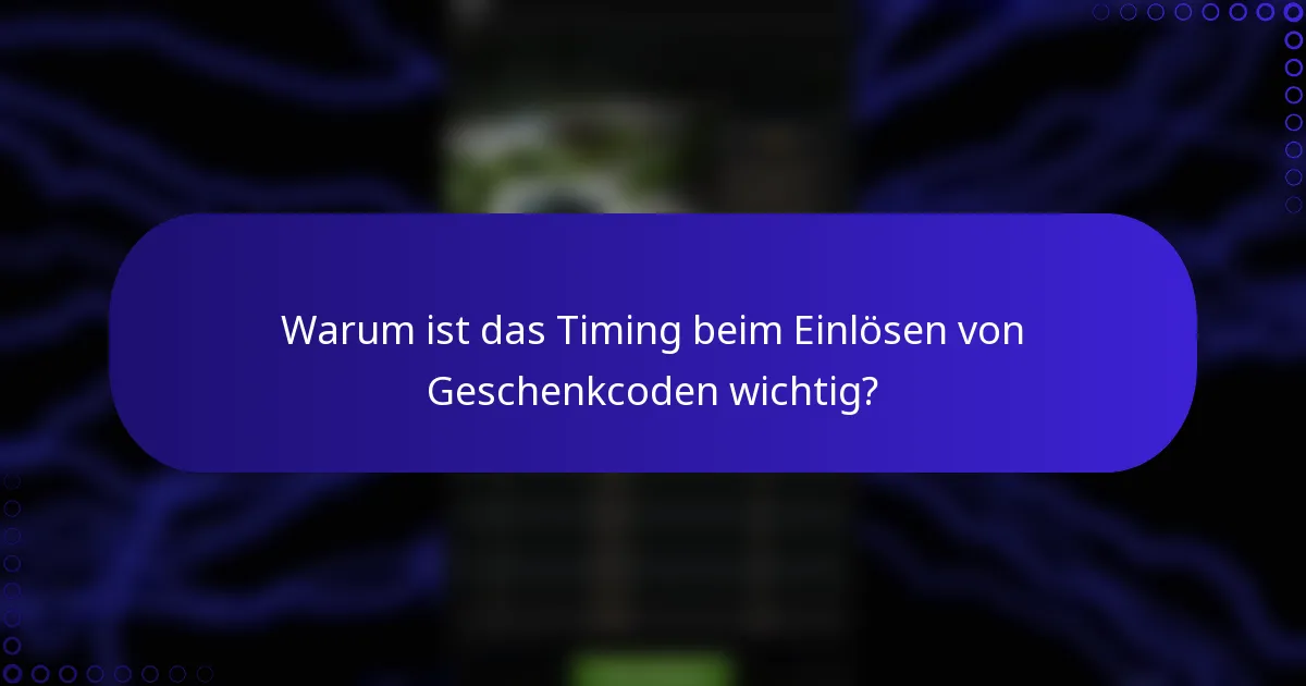 Warum ist das Timing beim Einlösen von Geschenkcoden wichtig?