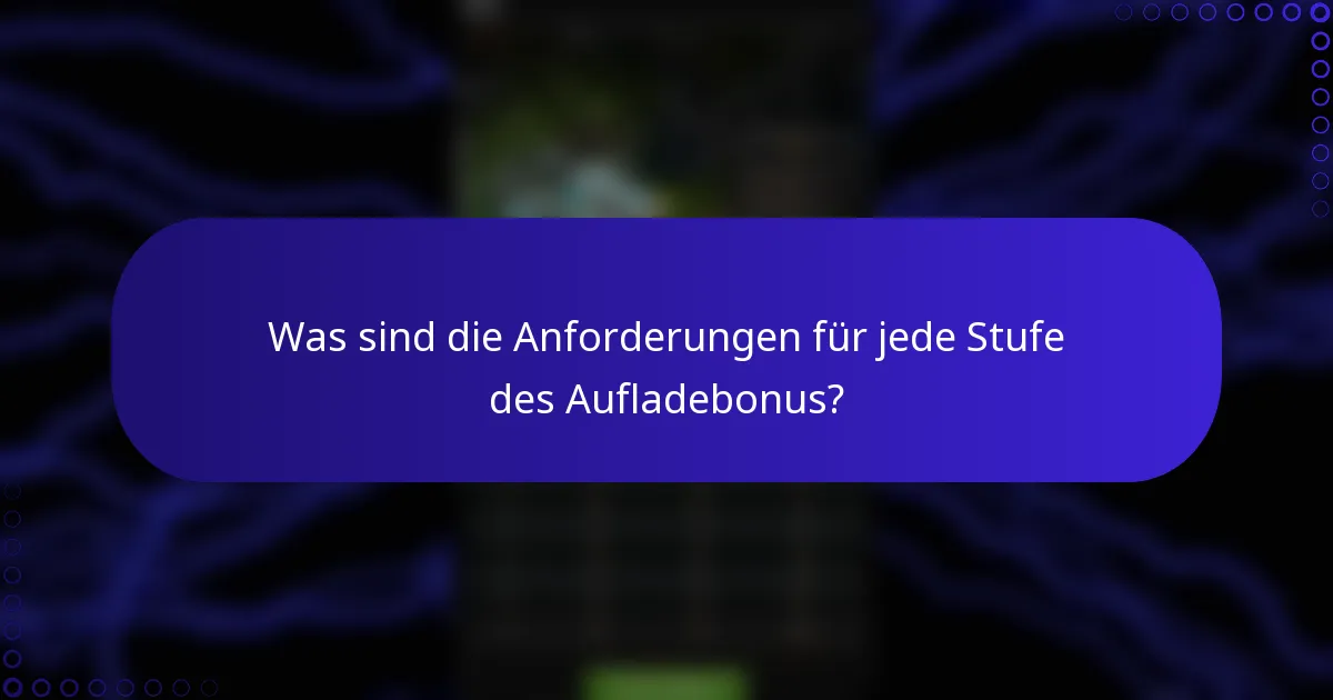 Was sind die Anforderungen für jede Stufe des Aufladebonus?
