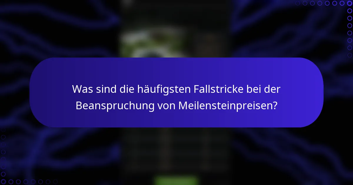 Was sind die häufigsten Fallstricke bei der Beanspruchung von Meilensteinpreisen?