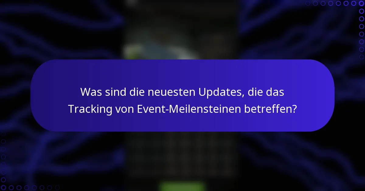 Was sind die neuesten Updates, die das Tracking von Event-Meilensteinen betreffen?