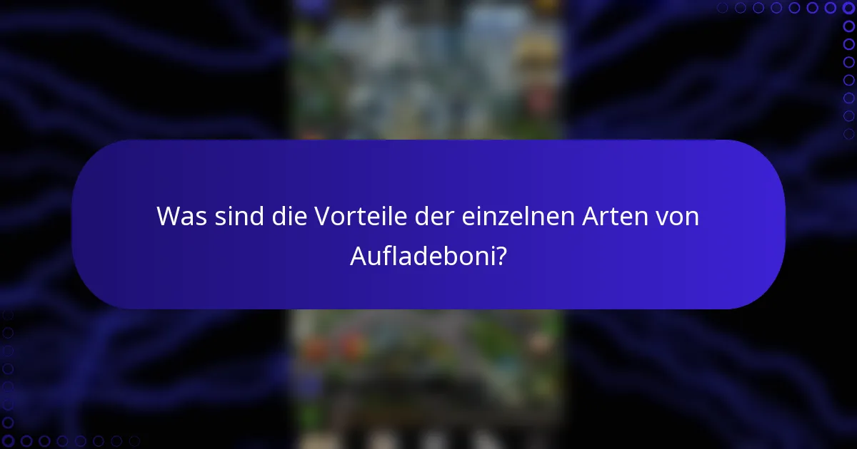Was sind die Vorteile der einzelnen Arten von Aufladeboni?