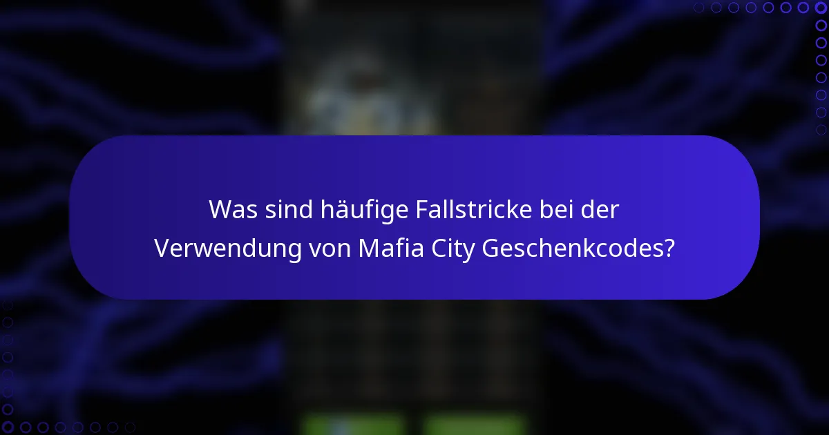 Was sind häufige Fallstricke bei der Verwendung von Mafia City Geschenkcodes?