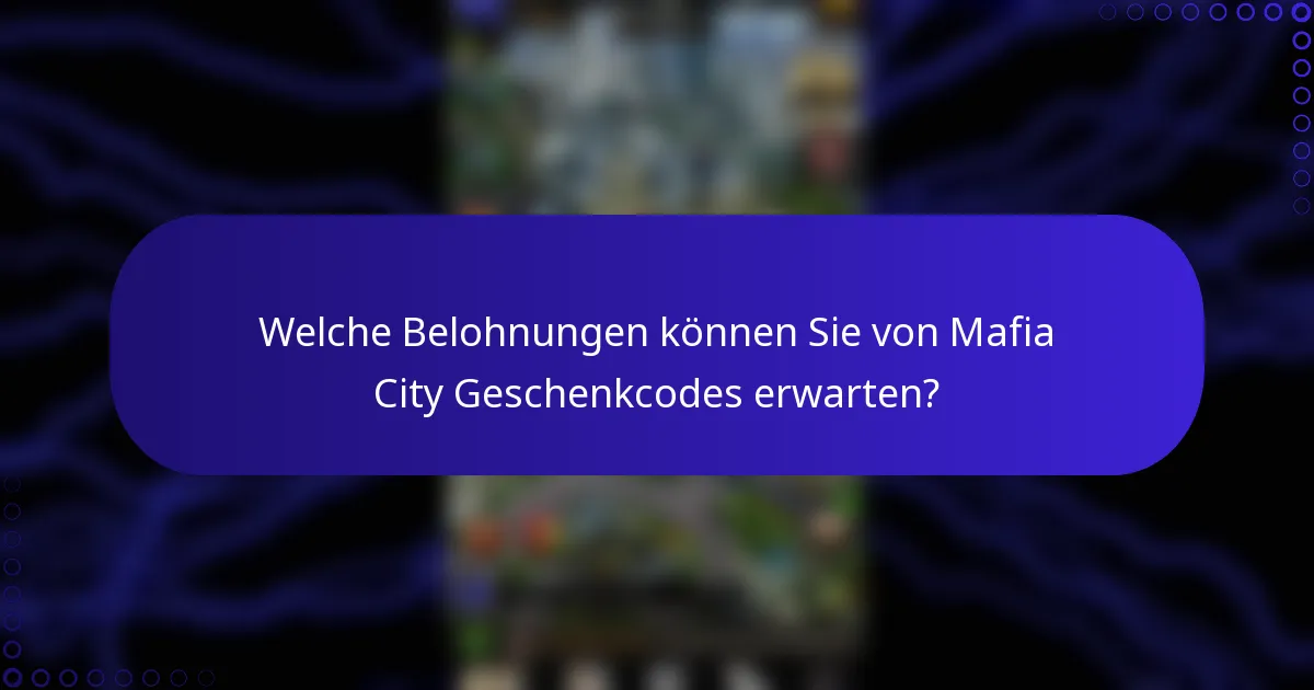 Welche Belohnungen können Sie von Mafia City Geschenkcodes erwarten?
