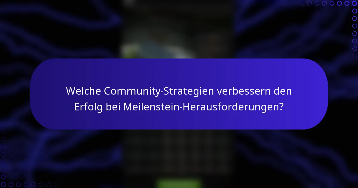 Welche Community-Strategien verbessern den Erfolg bei Meilenstein-Herausforderungen?