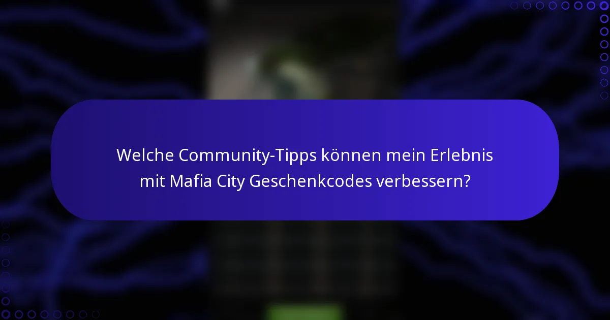 Welche Community-Tipps können mein Erlebnis mit Mafia City Geschenkcodes verbessern?