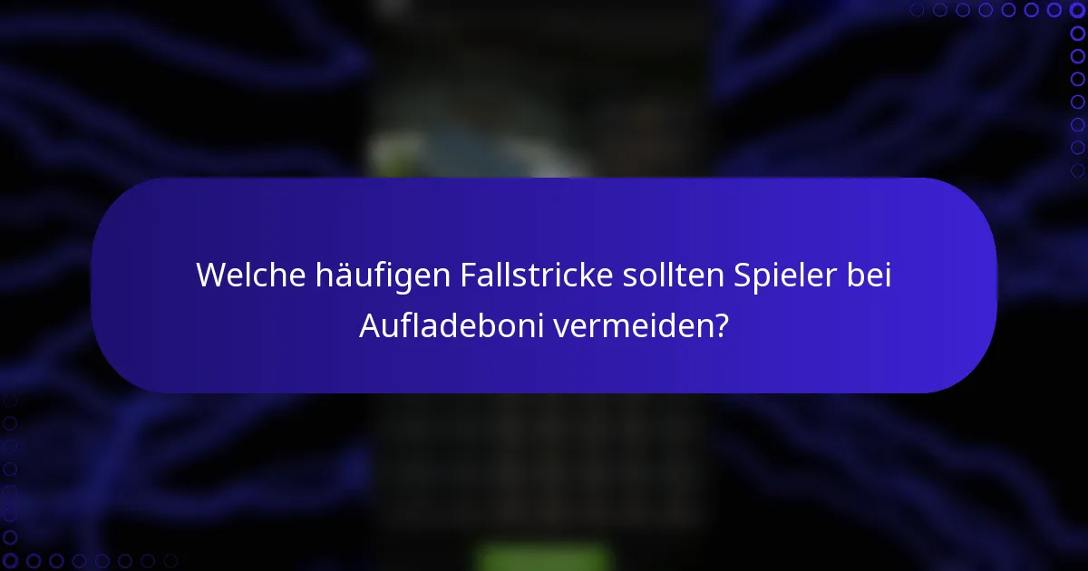 Welche häufigen Fallstricke sollten Spieler bei Aufladeboni vermeiden?