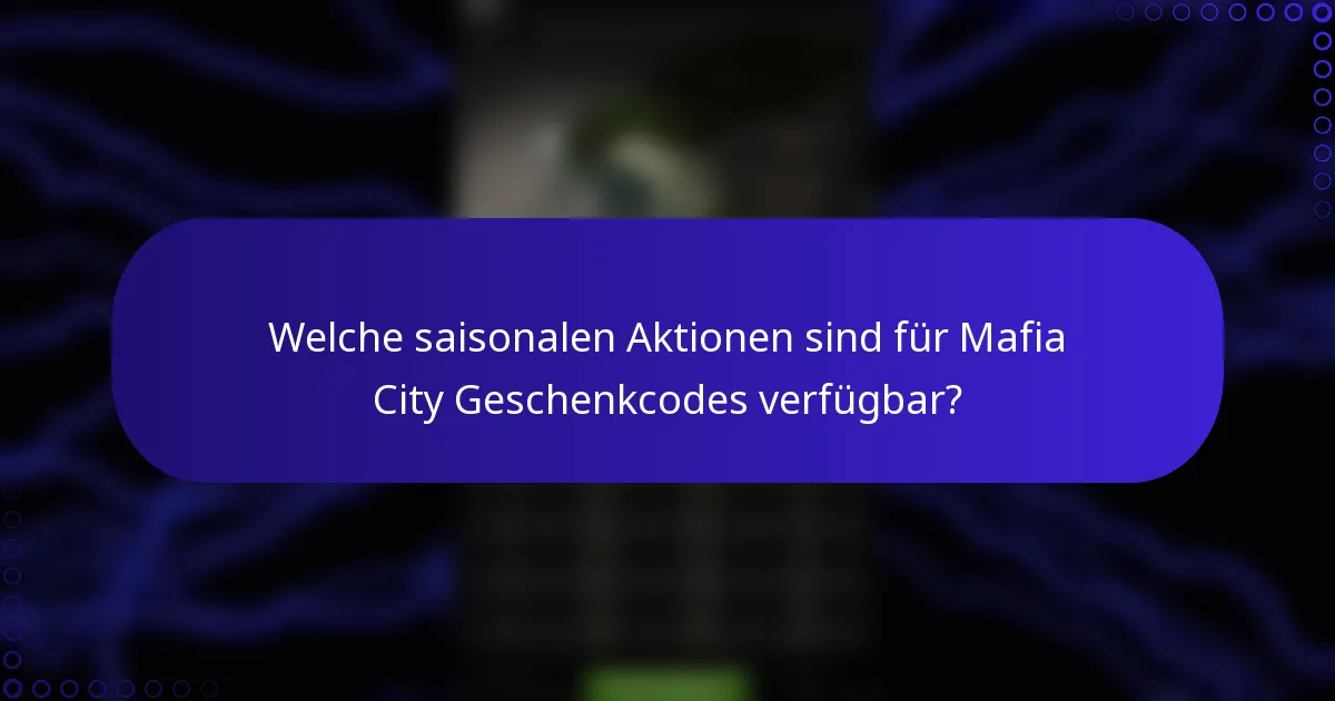 Welche saisonalen Aktionen sind für Mafia City Geschenkcodes verfügbar?