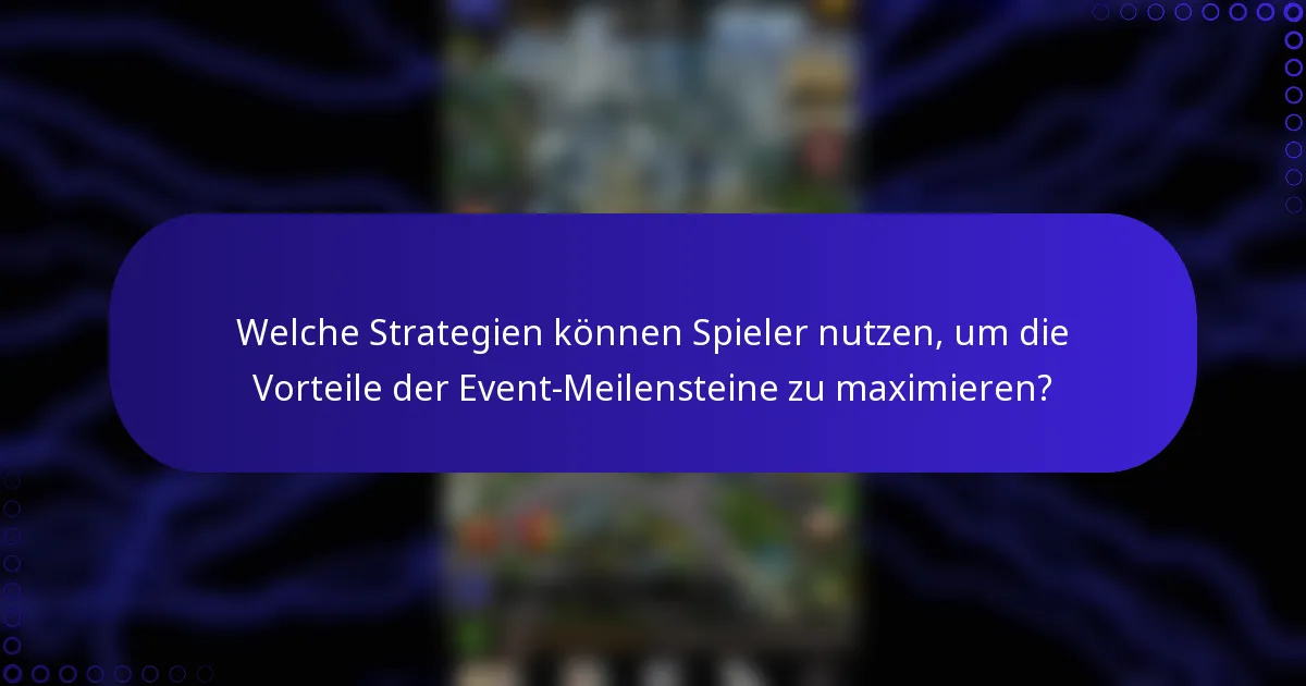 Welche Strategien können Spieler nutzen, um die Vorteile der Event-Meilensteine zu maximieren?