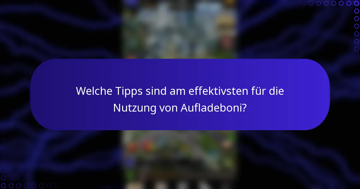 Welche Tipps sind am effektivsten für die Nutzung von Aufladeboni?