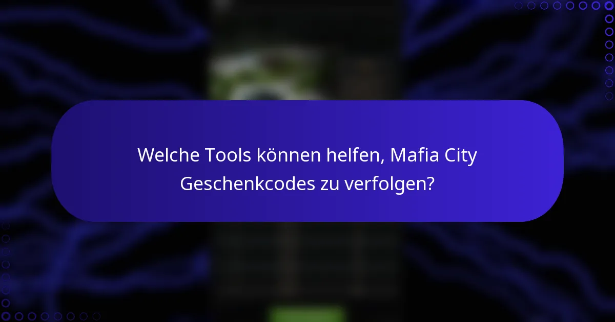 Welche Tools können helfen, Mafia City Geschenkcodes zu verfolgen?