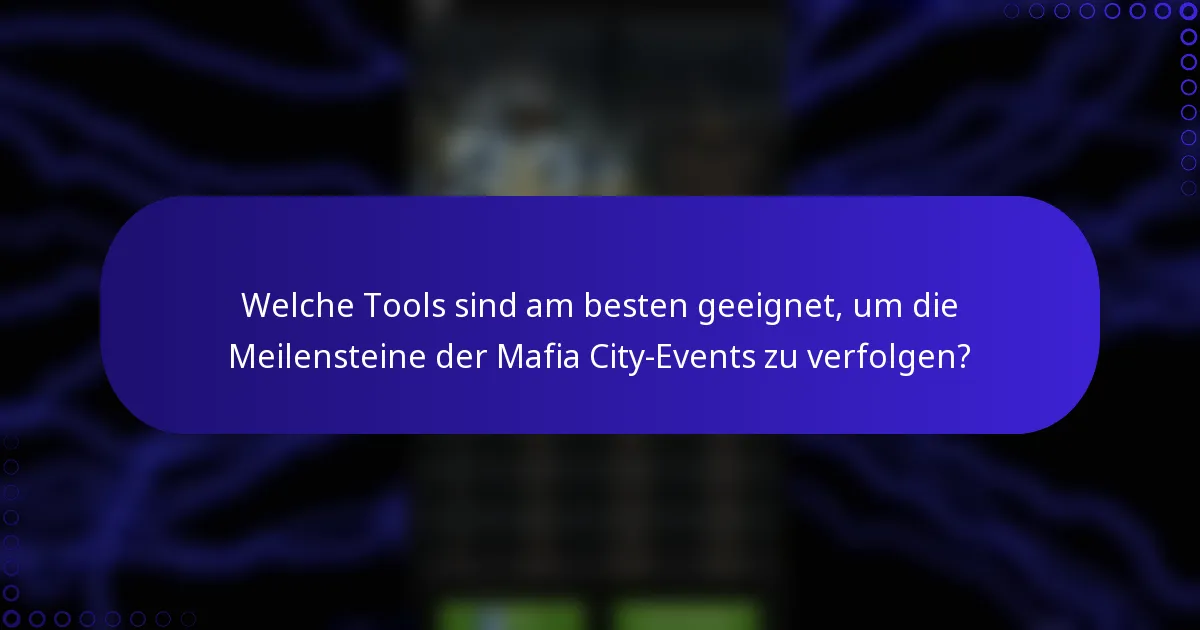Welche Tools sind am besten geeignet, um die Meilensteine der Mafia City-Events zu verfolgen?