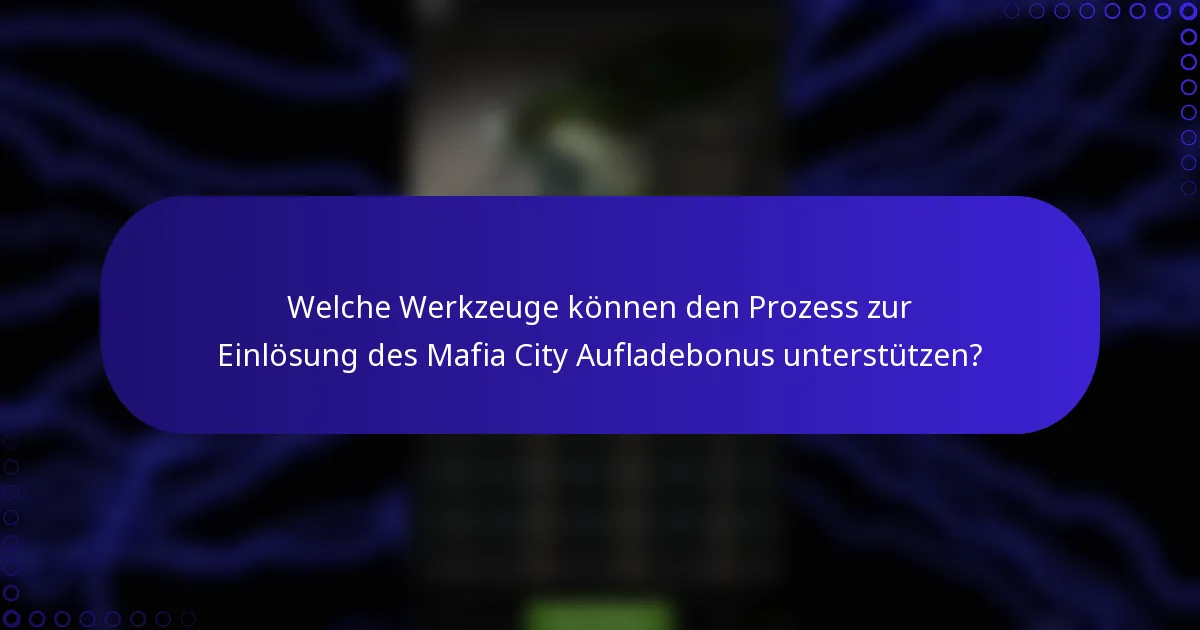 Welche Werkzeuge können den Prozess zur Einlösung des Mafia City Aufladebonus unterstützen?