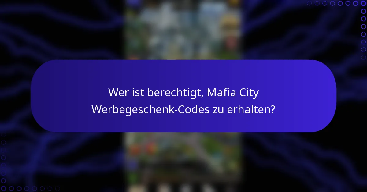 Wer ist berechtigt, Mafia City Werbegeschenk-Codes zu erhalten?