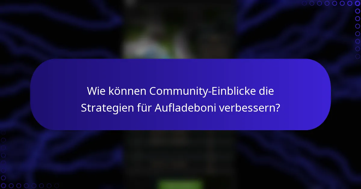 Wie können Community-Einblicke die Strategien für Aufladeboni verbessern?