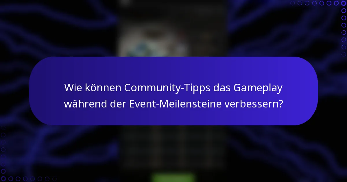 Wie können Community-Tipps das Gameplay während der Event-Meilensteine verbessern?