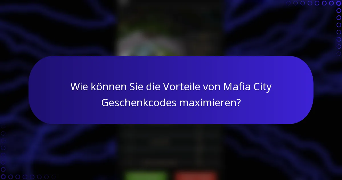Wie können Sie die Vorteile von Mafia City Geschenkcodes maximieren?