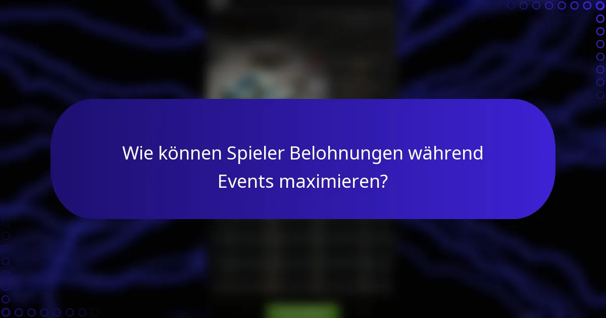 Wie können Spieler Belohnungen während Events maximieren?