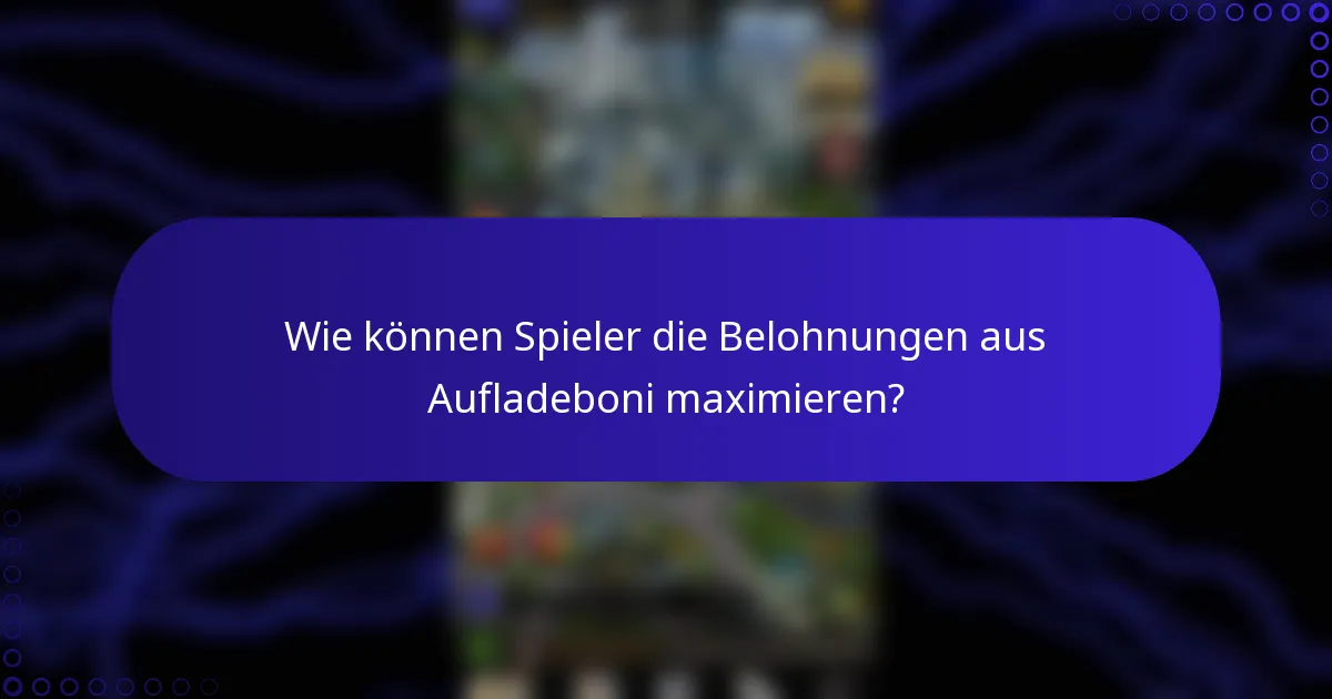 Wie können Spieler die Belohnungen aus Aufladeboni maximieren?