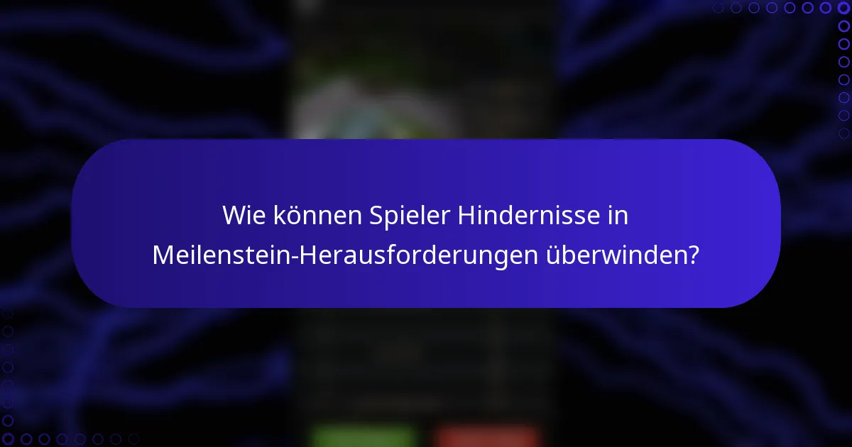 Wie können Spieler Hindernisse in Meilenstein-Herausforderungen überwinden?