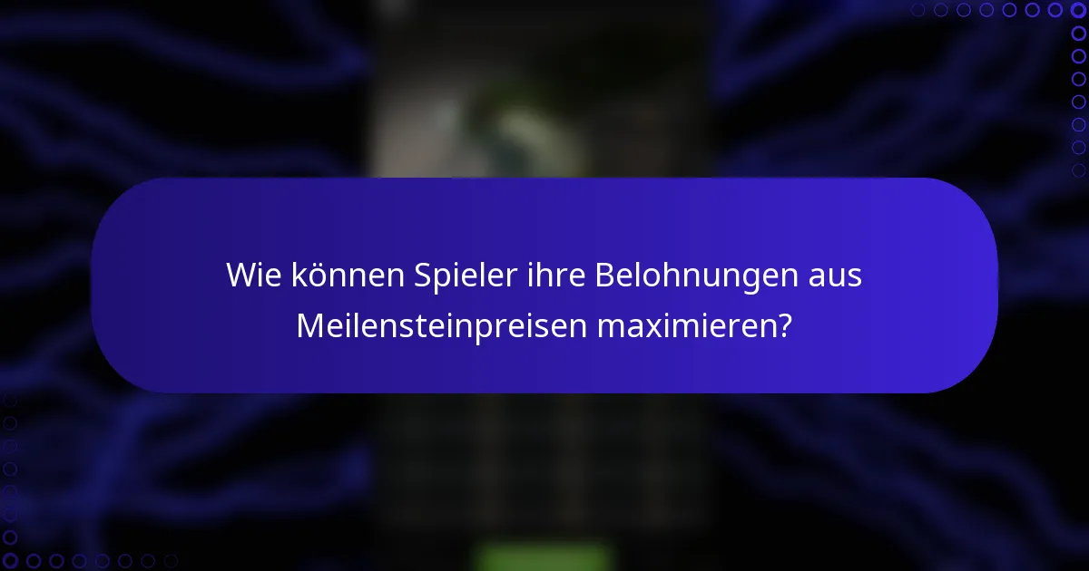 Wie können Spieler ihre Belohnungen aus Meilensteinpreisen maximieren?
