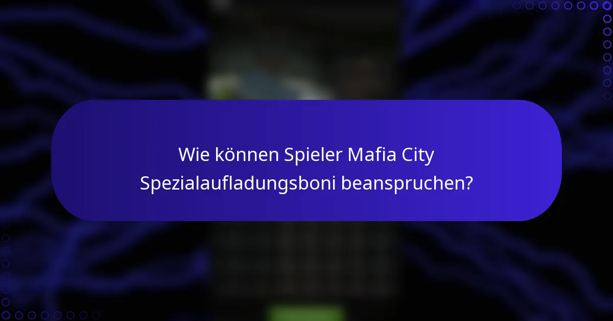 Wie können Spieler Mafia City Spezialaufladungsboni beanspruchen?