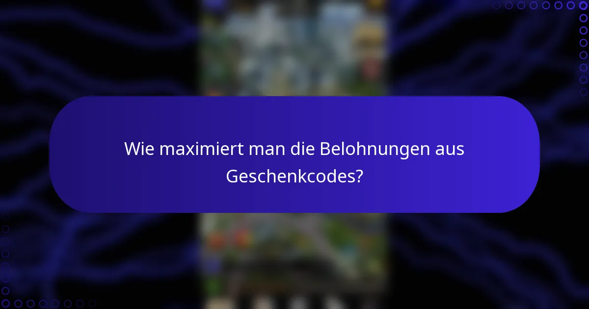 Wie maximiert man die Belohnungen aus Geschenkcodes?