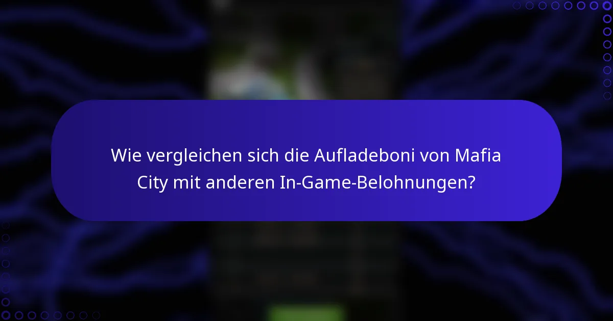 Wie vergleichen sich die Aufladeboni von Mafia City mit anderen In-Game-Belohnungen?
