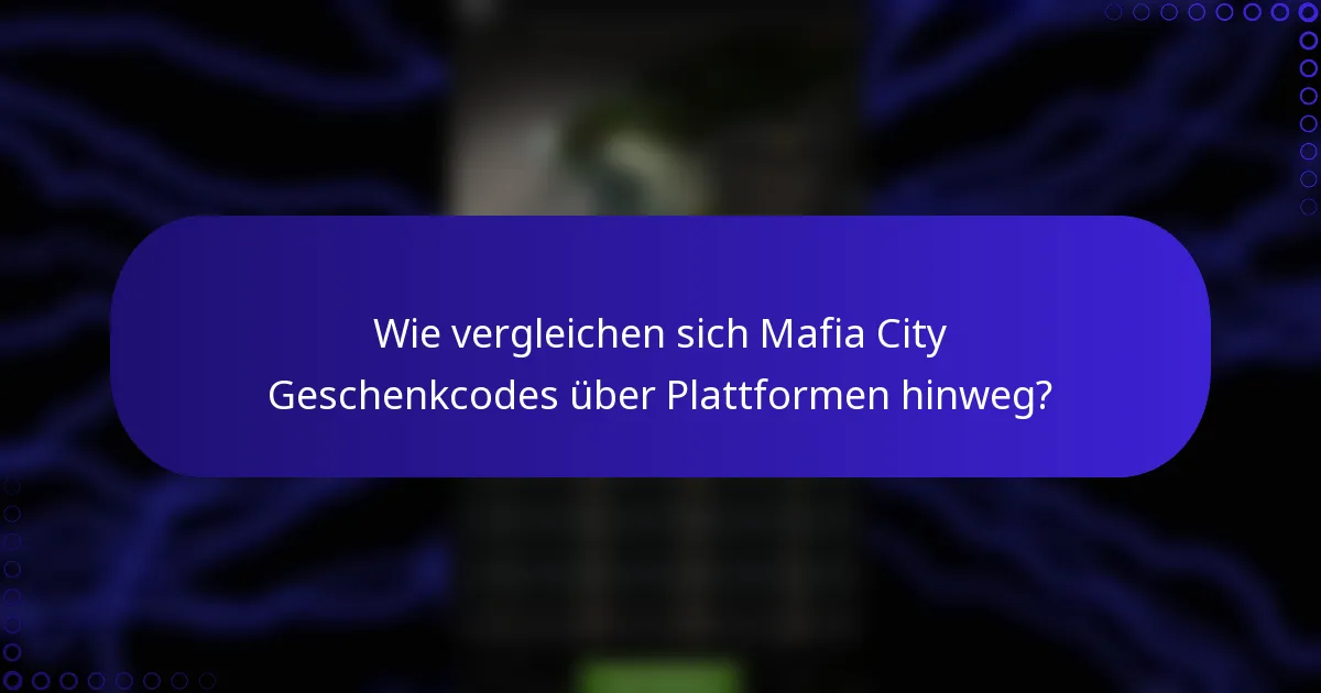 Wie vergleichen sich Mafia City Geschenkcodes über Plattformen hinweg?