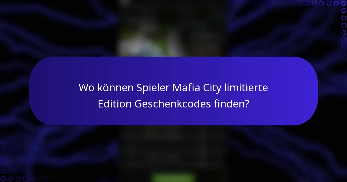 Wo können Spieler Mafia City limitierte Edition Geschenkcodes finden?